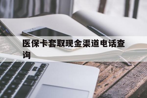 淮南最新医保卡套取现金渠道电话查询方法分析(最方便真实的淮南医保卡套取现金违法吗方法)